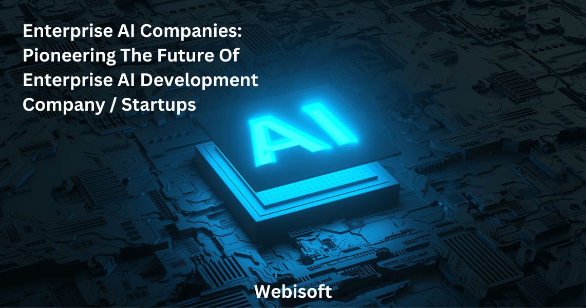 Enterprise Ai Companies Pioneering The Future Of Enterprise Ai Development Company Startups