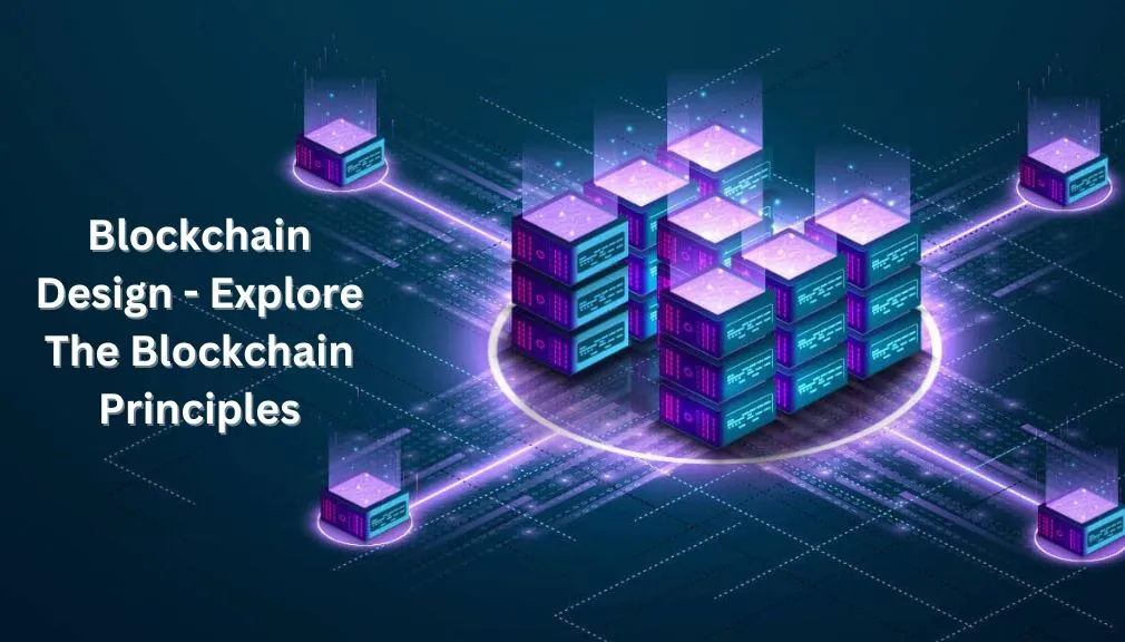 Blockchain Design – Explore The Blockchain Principles