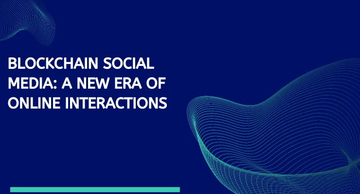 Blockchain Social Media: A New Era of Online Interactions