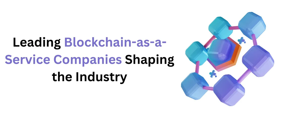 Leading Blockchain-as-a-Service Companies Shaping the Industry