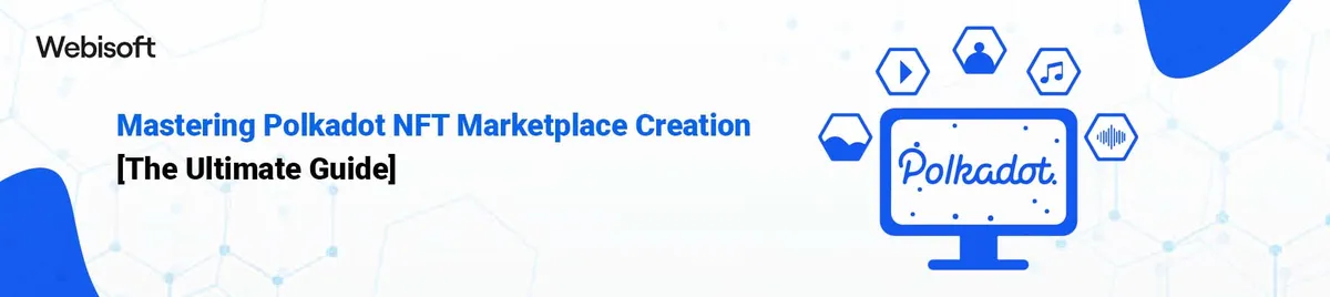Mastering Polkadot NFT Marketplace Creation [The Ultimate Guide]