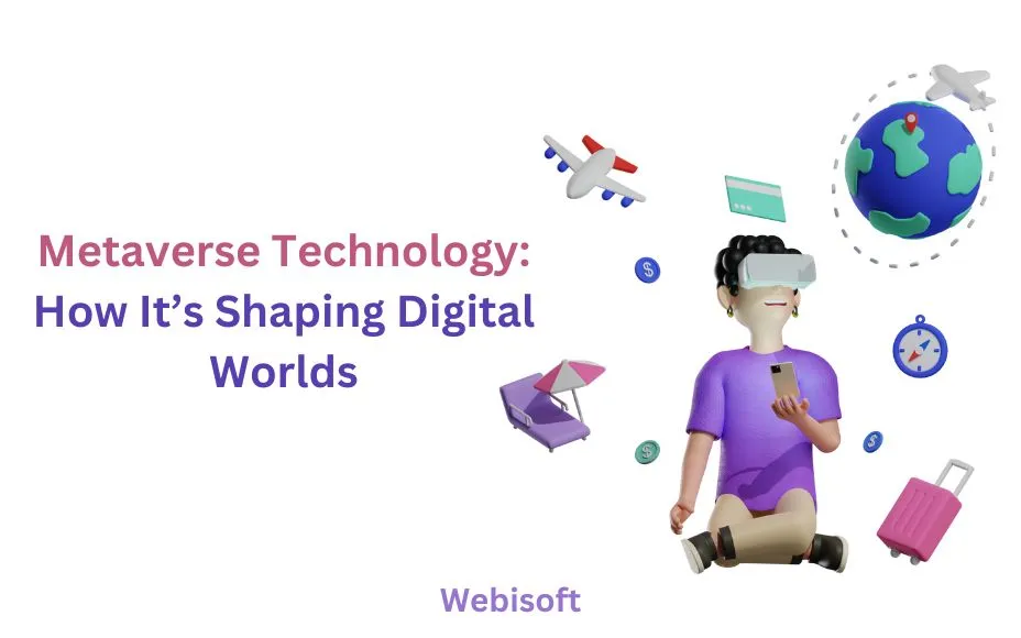 Metaverse Technology: How It’s Shaping Digital Worlds