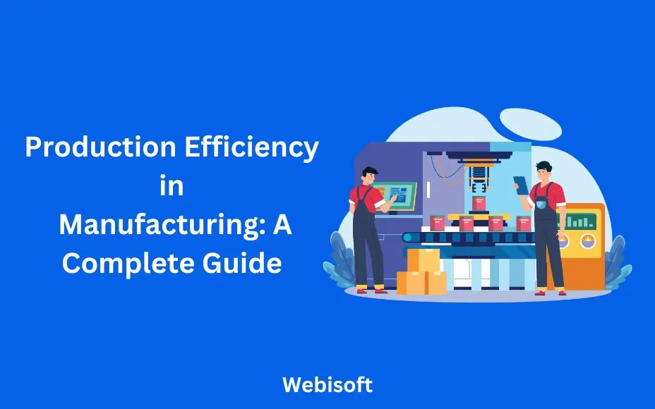 Production Efficiency in Manufacturing: A Complete Guide