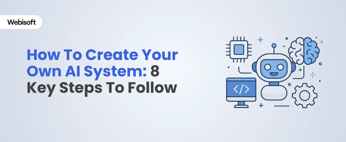 How To Create Your Own AI System: 8 Key Steps To Follow