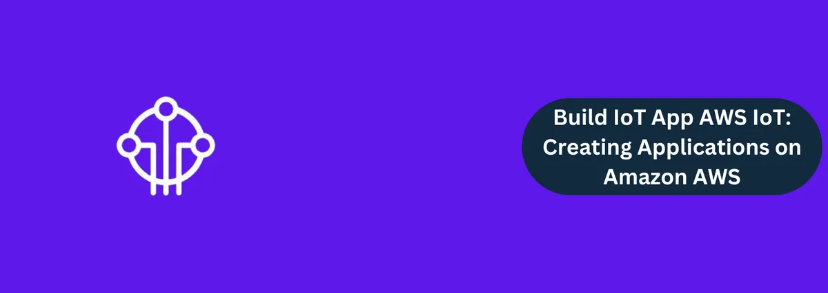 Build IoT App AWS IoT: Creating Applications on Amazon AWS