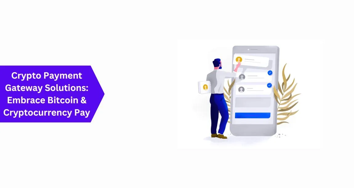Crypto Payment Gateway Solutions: Embrace Bitcoin & Cryptocurrency Pay