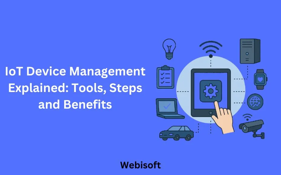 IoT Device Management Explained: Tools, Steps and Benefits