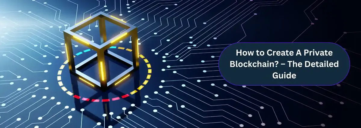 How to Create A Private Blockchain? – The Detailed Guide