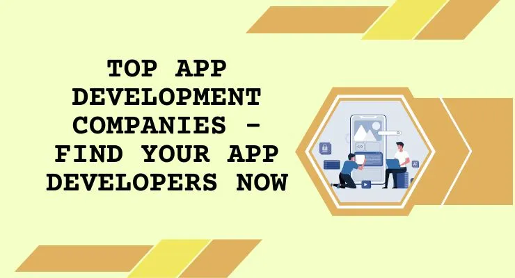 Top App Development Companies – Find Your App Developers Now