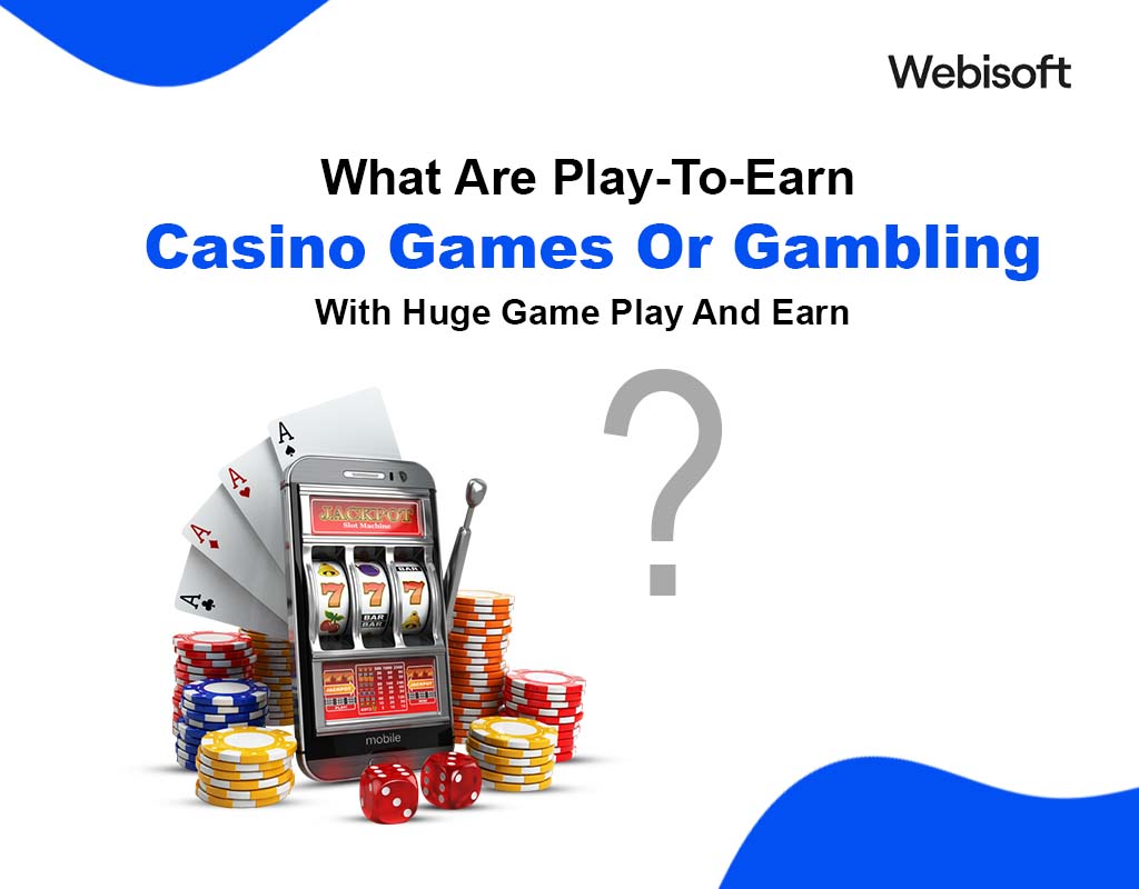 What Are Play-To-Earn Casino Games Or Gambling With Huge Game Play And Earn?