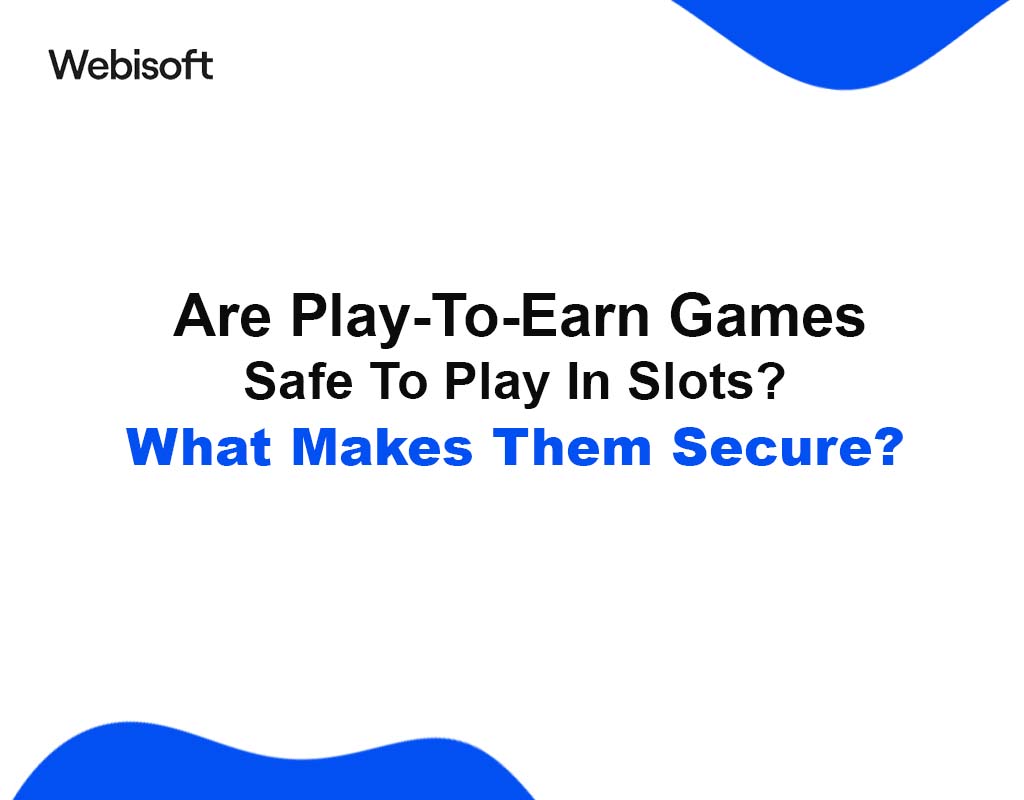 Are Play-To-Earn Games Safe To Play In Slots? What Makes Them Secure?