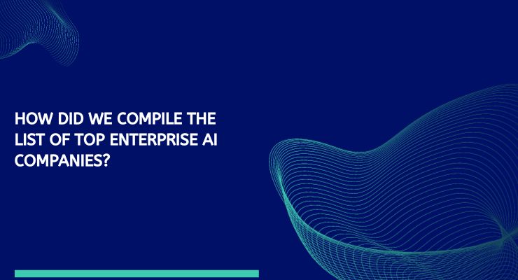 How Did We Compile The List Of Top Enterprise AI Companies