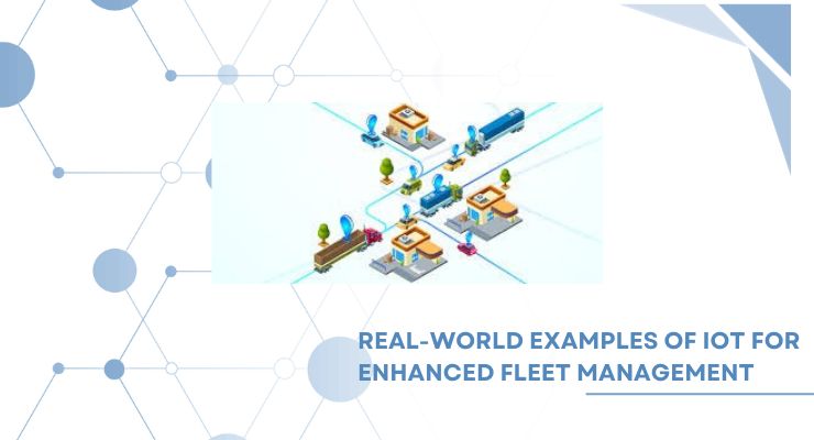 Real-World Examples of IoT for Enhanced Fleet Management