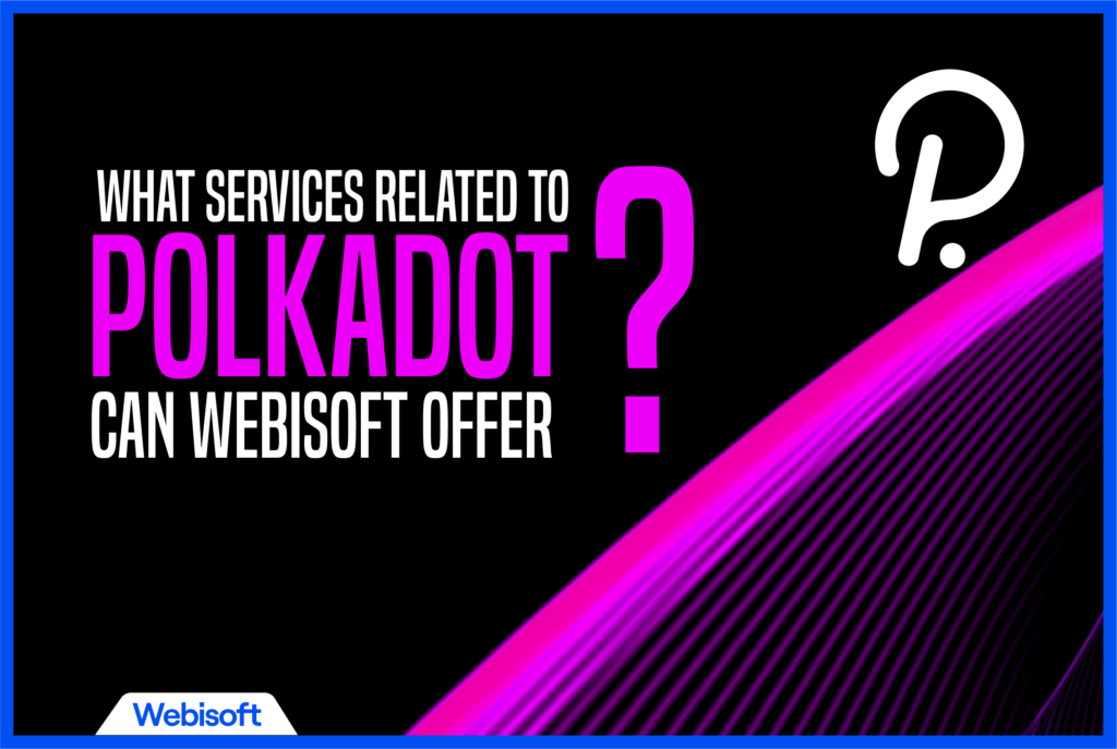 What Services Related to Polkadot can Webisoft offer?