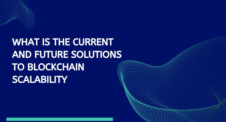 What is the Current and Future Solutions to Blockchain Scalability