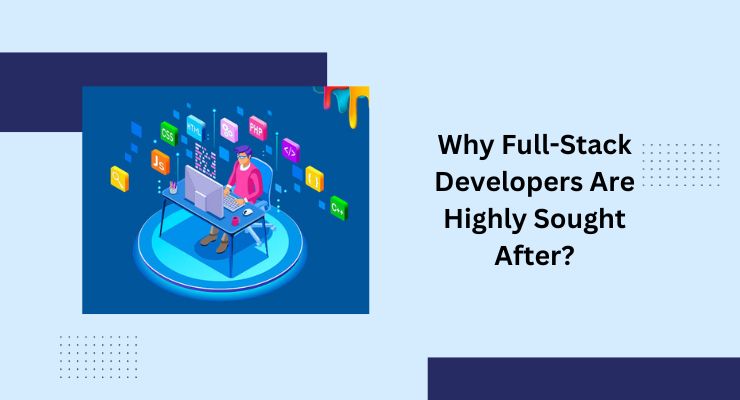 Why Full-Stack Developers Are Highly Sought After